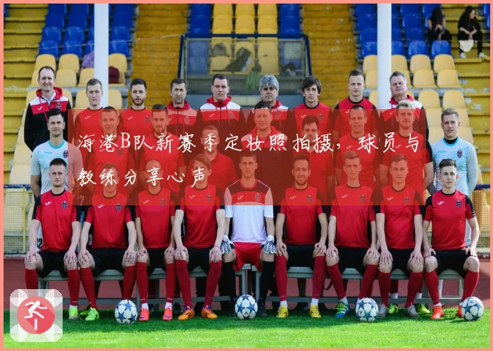 海港B队新赛季定妆照拍摄，球员与教练分享心声